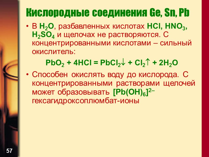 57 Кислородные соединения Ge, Sn, Pb В H2O, разбавленных кислотах HCl, HNO3, H2SO4 и